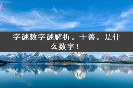 字谜数字谜解析。十善。是什么数字！