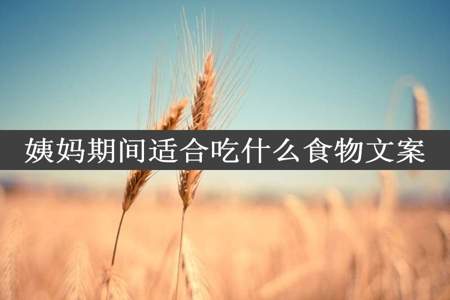 姨妈期间适合吃什么食物文案