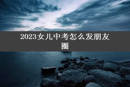 2023女儿中考怎么发朋友圈