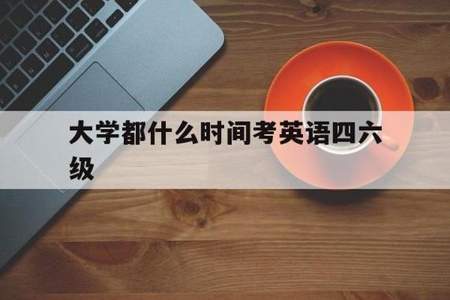 大一什么时候考英语四六级