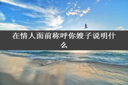 在情人面前称呼你嫂子说明什么