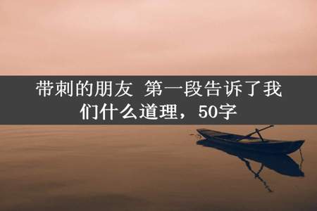 带刺的朋友 第一段告诉了我们什么道理，50字