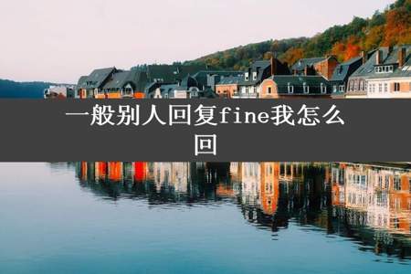 一般别人回复fine我怎么回