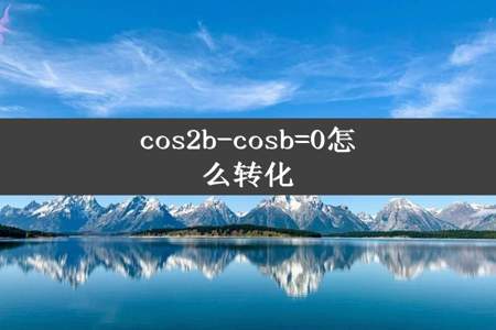 cos2b-cosb=0怎么转化