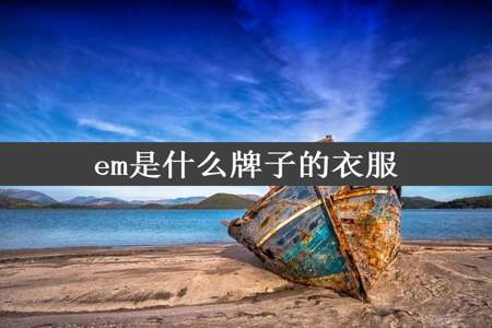 em是什么牌子的衣服