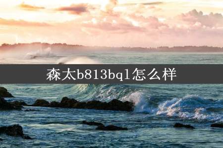 森太b813bql怎么样