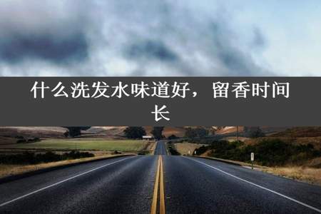 什么洗发水味道好，留香时间长