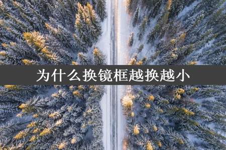 为什么换镜框越换越小