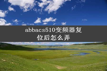 abbacs510变频器复位后怎么弄