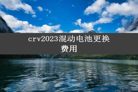 crv2023混动电池更换费用