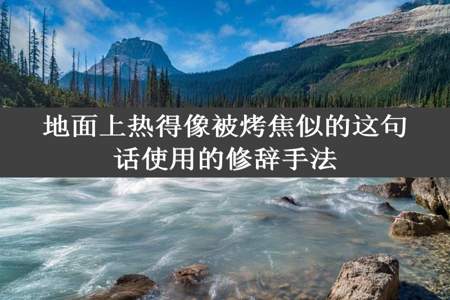 地面上热得像被烤焦似的这句话使用的修辞手法