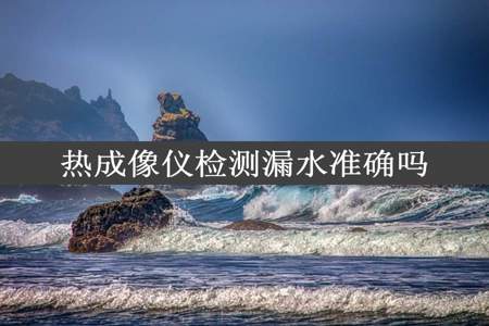 热成像仪检测漏水准确吗