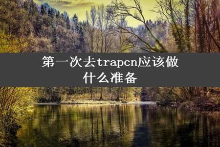 第一次去trapcn应该做什么准备