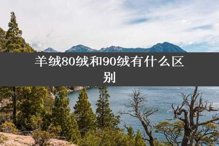 羊绒80绒和90绒有什么区别