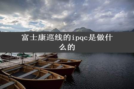 富士康巡线的ipqc是做什么的