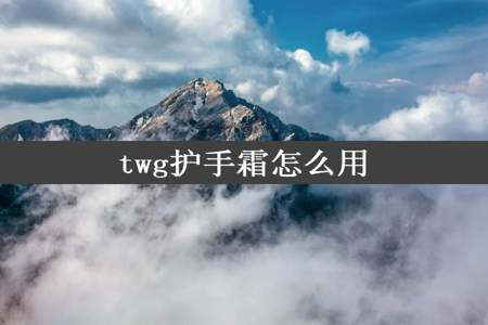 twg护手霜怎么用