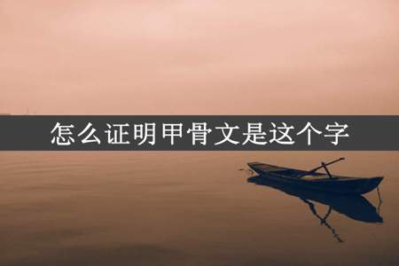 怎么证明甲骨文是这个字