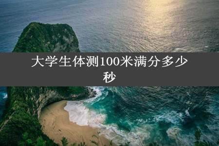 大学生体测100米满分多少秒