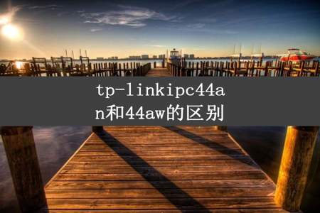 tp-linkipc44an和44aw的区别