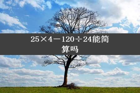 25×4－120÷24能简算吗