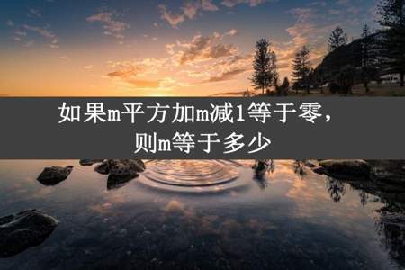 如果m平方加m减1等于零，则m等于多少