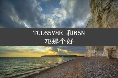 TCL65V8E 和65N7E那个好