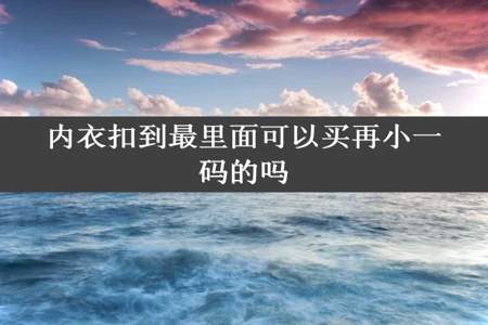 内衣扣到最里面可以买再小一码的吗