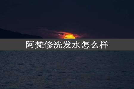 阿梵修洗发水怎么样