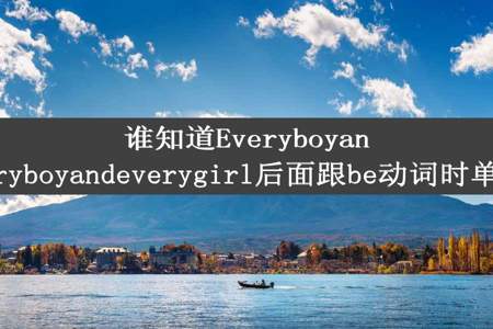 谁知道Everyboyandgirl和Everyboyandeverygirl后面跟be动词时单数还是复数