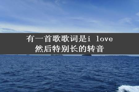 有一首歌歌词是i love然后特别长的转音