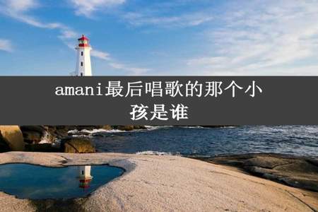 amani最后唱歌的那个小孩是谁