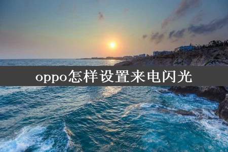 oppo怎样设置来电闪光