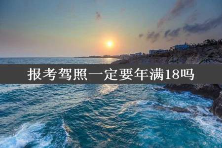 报考驾照一定要年满18吗