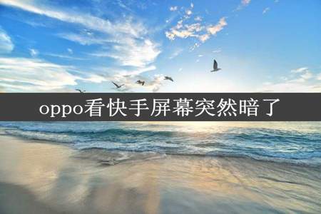 oppo看快手屏幕突然暗了