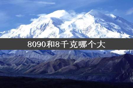 8090和8千克哪个大