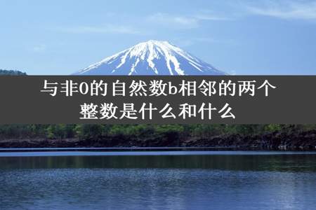 与非0的自然数b相邻的两个整数是什么和什么