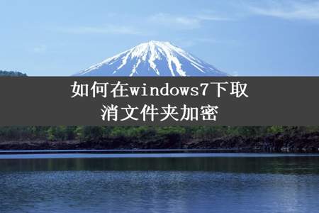 如何在windows7下取消文件夹加密