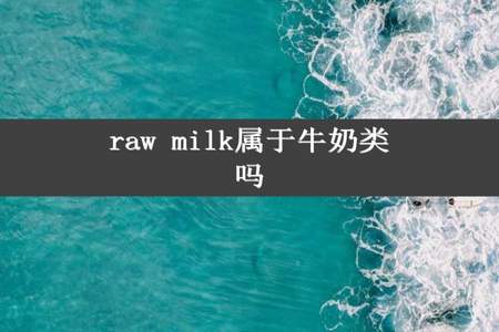 raw milk属于牛奶类吗