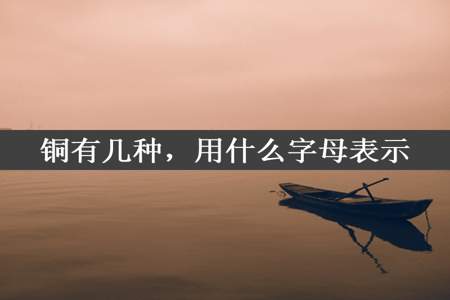 铜有几种，用什么字母表示