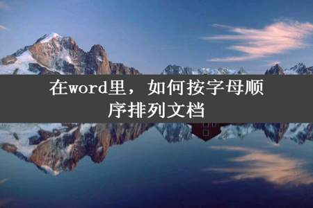 在word里，如何按字母顺序排列文档