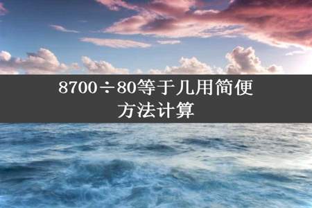 8700÷80等于几用简便方法计算