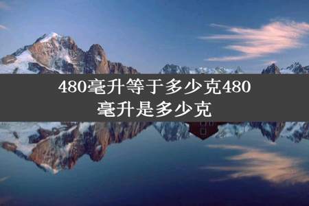 480毫升等于多少克480毫升是多少克