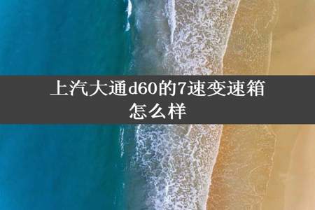 上汽大通d60的7速变速箱怎么样