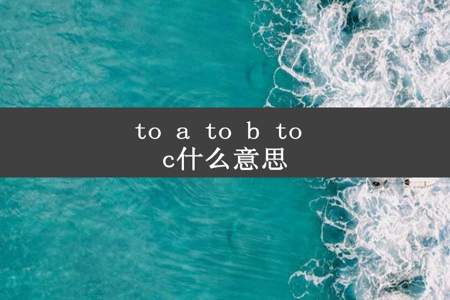 to a to b to c什么意思