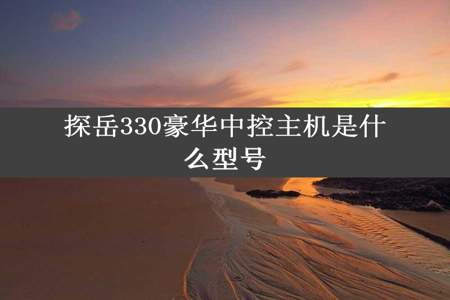 探岳330豪华中控主机是什么型号