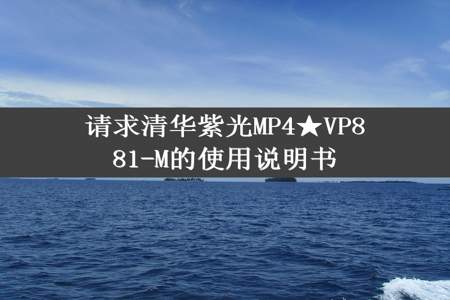 请求清华紫光MP4★VP881-M的使用说明书