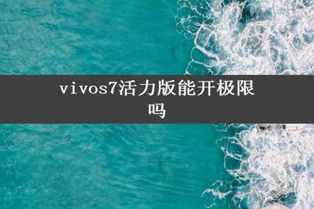 vivos7活力版能开极限吗