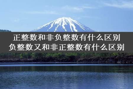 正整数和非负整数有什么区别负整数又和非正整数有什么区别