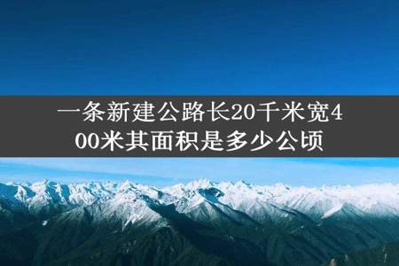 一条新建公路长20千米宽400米其面积是多少公顷