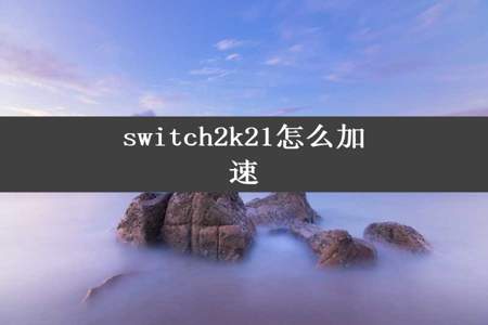 switch2k21怎么加速